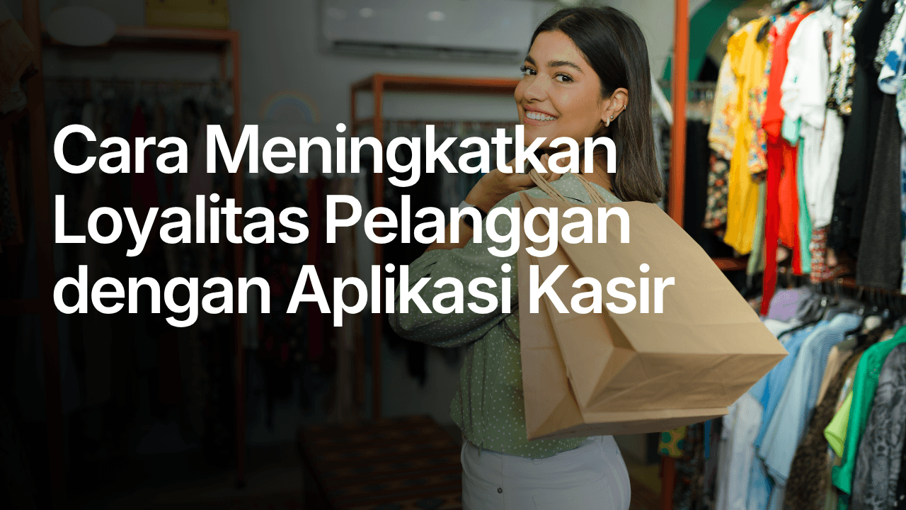 Cara Meningkatkan Loyalitas Pelanggan dengan Aplikasi Kasir