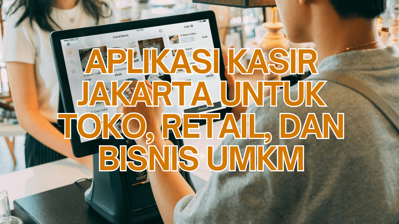 Aplikasi Kasir Jakarta untuk Toko, Retail, dan Bisnis UMKM